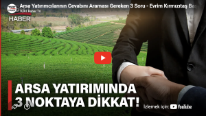 Arsa Yatırımcılarının Cevabını Araması Gereken 3 Soru – Evrim Kırmızıtaş Başaran ile Emlak Dünyası
